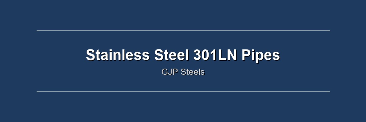 Stainless Steel 301Ln Pipes by GJP Steels