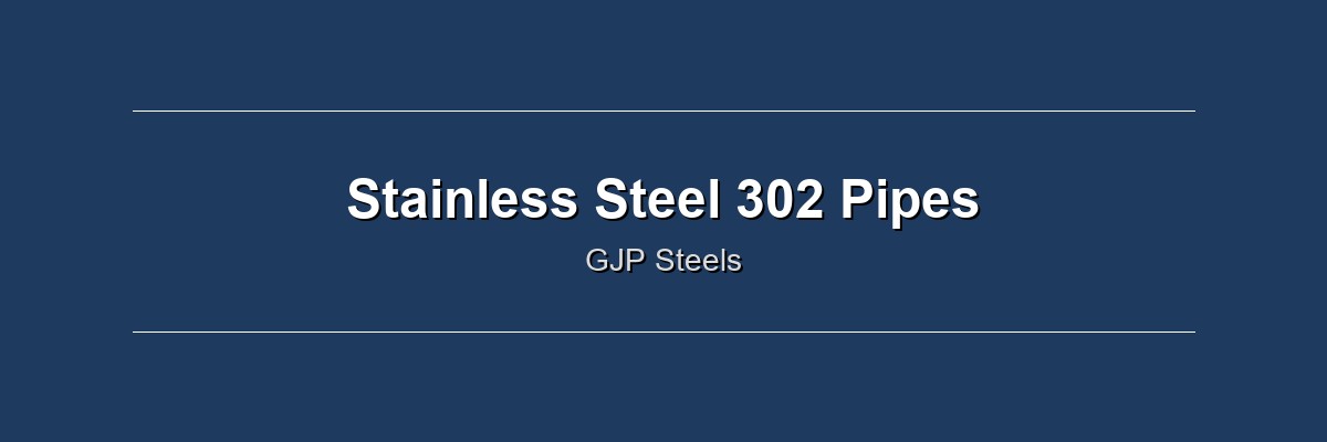 Stainless Steel 302 Pipes by GJP Steels