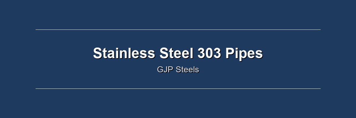 Stainless Steel 303 Pipes by GJP Steels