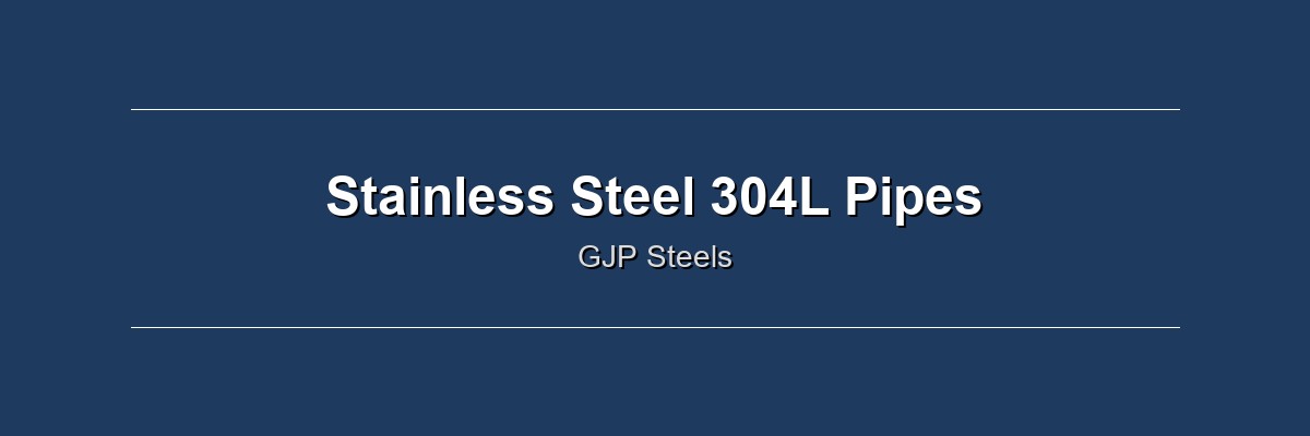 Stainless Steel 304L Pipes by GJP Steels