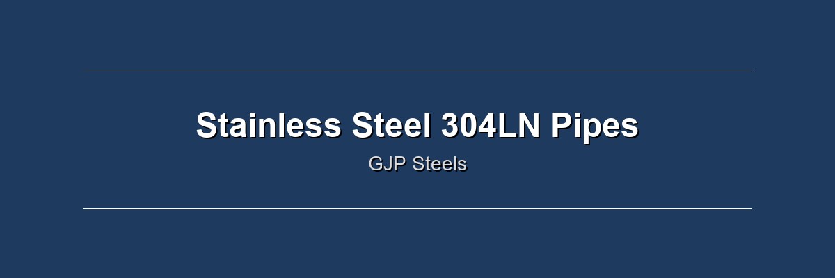 Stainless Steel 304Ln Pipes by GJP Steels