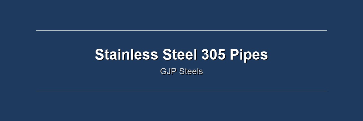 Stainless Steel 305 Pipes by GJP Steels