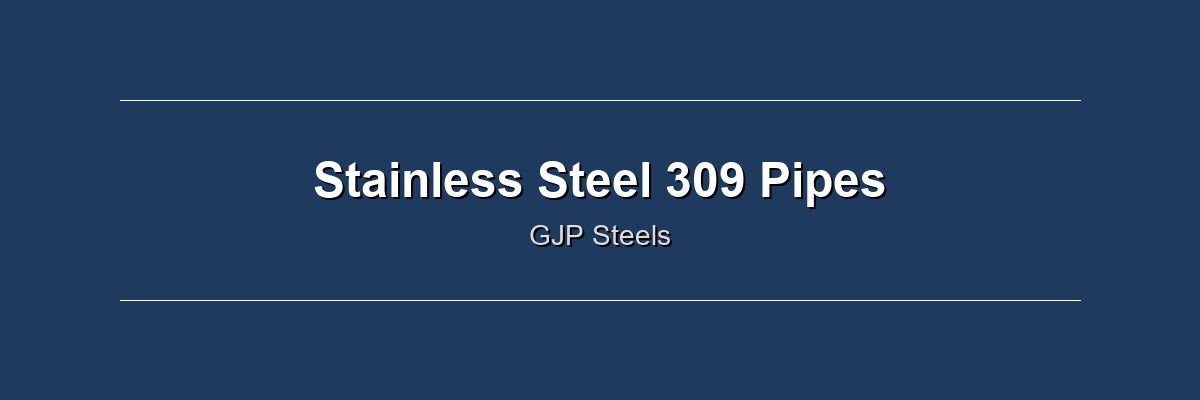 Stainless Steel 309 Pipes by GJP Steels