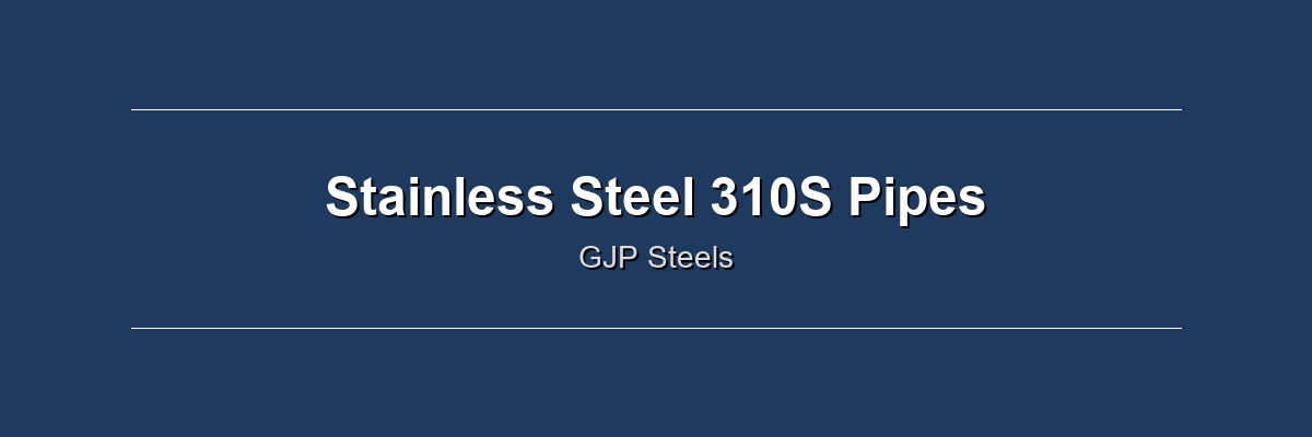 Stainless Steel 310S Pipes by GJP Steels