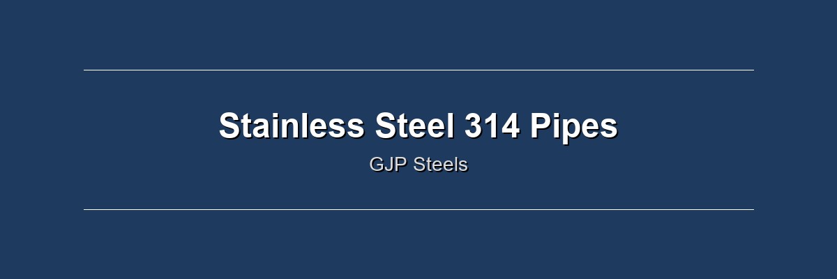 Stainless Steel 314 Pipes by GJP Steels
