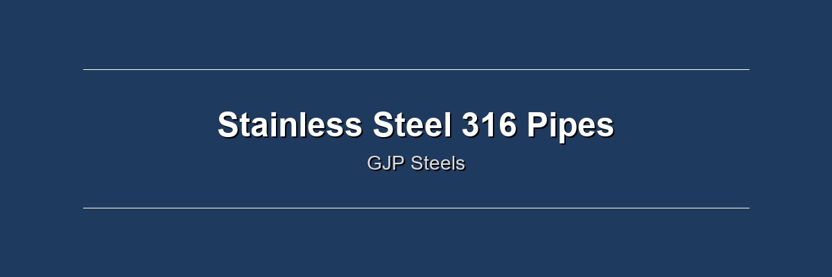 Stainless Steel 316 Pipes by GJP Steels