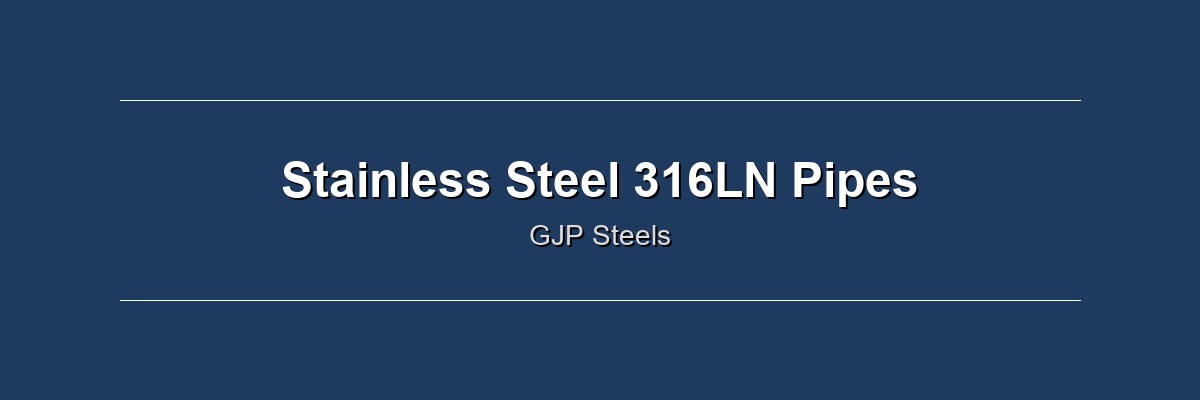 Stainless Steel 316Ln Pipes by GJP Steels