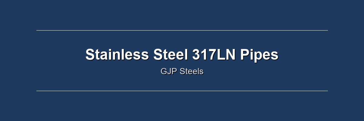 Stainless Steel 317Ln Pipes by GJP Steels