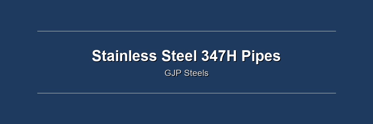 Stainless Steel 347H Pipes by GJP Steels
