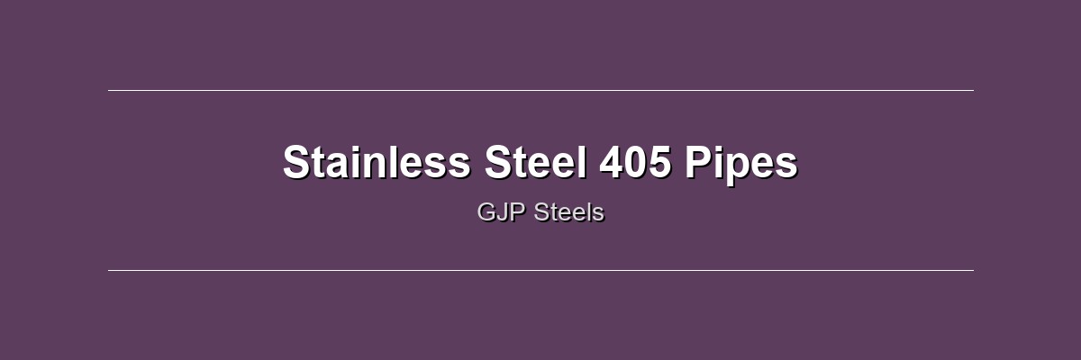 Stainless Steel 405 Pipes by GJP Steels