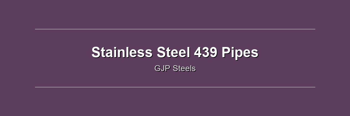 Stainless Steel 439 Pipes by GJP Steels