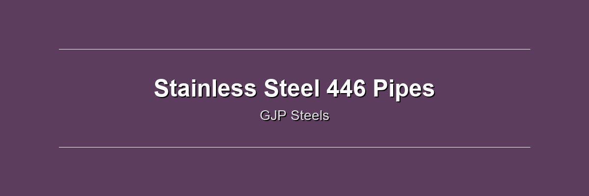 Stainless Steel 446 Pipes by GJP Steels